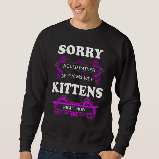 Sorry würde lieber mit Kätzchen spielen Sweatshirt (Vorderseite)