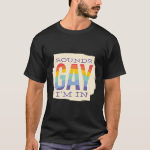 Sounds Gay I in T-Shirt