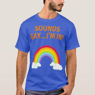 Sounds Gay Im in LGBT Que T-Shirt