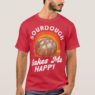 Sourdough Bakes Me Happy Backbäckerei Baker Maste T-Shirt