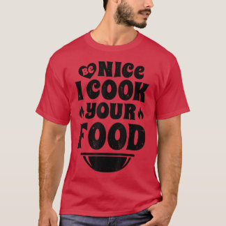 Sous Koch Be nice Ich koche Ihre Lebensmittel lust T-Shirt
