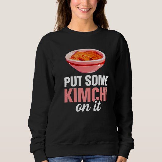 South Korean Food Put Some Kimchi On It Sweatshirt (Vorderseite)
