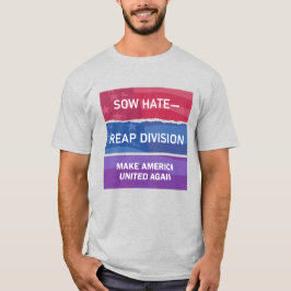 Sow Hate-Reap Division; Make America UNITED Again T-Shirt