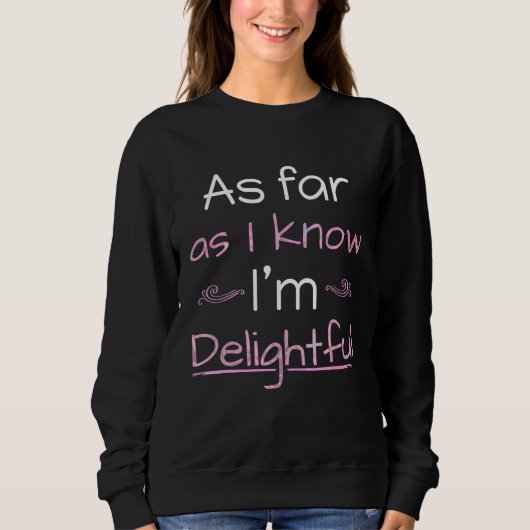 Soweit du weißt, bin ich entzückend sweatshirt (Vorderseite)