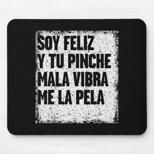 Soy Feliz Y Tu Nche Mala Vibra Me La Pela  Mousepad (Vorne)