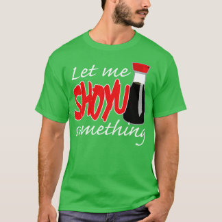 Soy Sauce Ließ mir Shoyu etwas Grafik T-Shirt