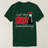 Soy Sauce Ließ mir Shoyu etwas Grafik T-Shirt (Design vorne)