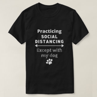 Soziale Distanz praktizieren ...außer meinem Hund T-Shirt