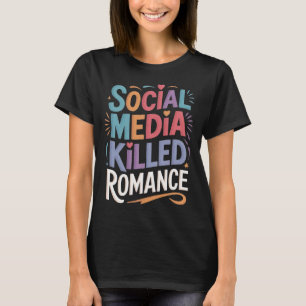 Soziale Medien töteten Romantik T-Shirt