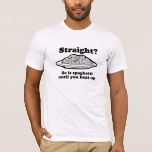 Spaghettis sind gerade, bis Sie sie oben erhitzen T-Shirt