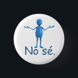 Spanischer Knopf - "kein sé " Button<br><div class="desc">Dieser spanische Knopf ist Spaß und lustiges und kennzeichnet eine süße Figur,  die "kein sé" zuckt (ich weiß nicht).</div>