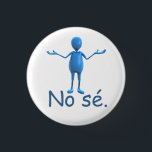 Spanischer Knopf - "kein sé " Button<br><div class="desc">Dieser spanische Knopf ist Spaß und lustiges und kennzeichnet eine süße Figur,  die "kein sé" zuckt (ich weiß nicht).</div>