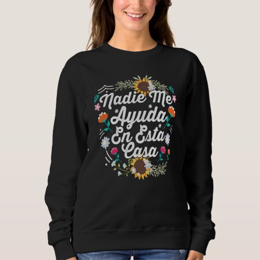 Spanish Mothers Day Nadie Me Ayuda En Esta Casa Sweatshirt (Vorderseite)