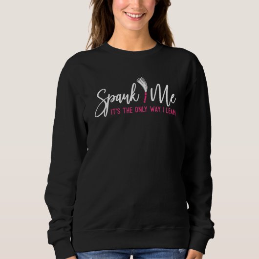Spank me It's the only way I Learn Funny Sarcastic Sweatshirt (Vorderseite)