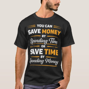 Sparen Sie Geld oder sparen Sie Zeit Lustige Motiv T-Shirt