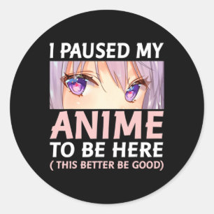 Spaß Anime habe ich meine Anime angehalten, hier A Runder Aufkleber