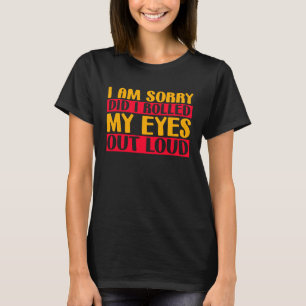 Spaß  Es tut mir leid, habe ich meine Augen laut v T-Shirt