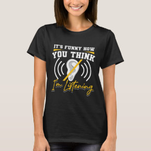 Spaß, wie du denkst, ich höre das tiefe Bewusstsei T-Shirt