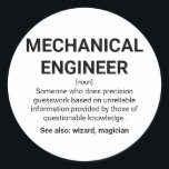 Spaß zur Bestimmung des Maschinenbauingenieurs Runder Aufkleber<br><div class="desc">Spaß zur Definition von Maschinenbauern: Jemand,  der auf der Grundlage unzuverlässiger Informationen,  die von Personen mit fragwürdigem Wissen bereitgestellt werden,  Präzisionsraten macht. Siehe auch: Zauberer,  Zauberer.</div>