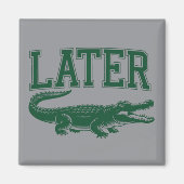Später Alligator Lustiger Gator-Witz Spruch Magnet (Vorne)