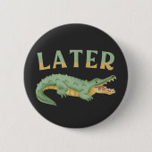 Später Gator Funny Alligator Sarcastic Crocodile Button (Vorderseite)