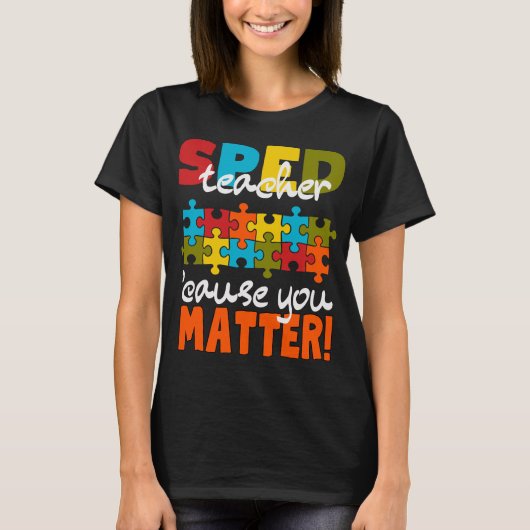 Special Education SPED teacher cause you matter   T-Shirt (Vorderseite)