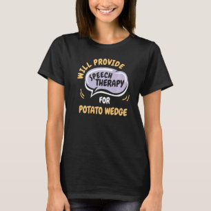 Speech Therapy for Potato Wedge T-Shirt
