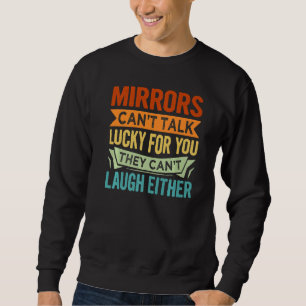 Spiegel können nicht glücklich für dich reden, sie sweatshirt