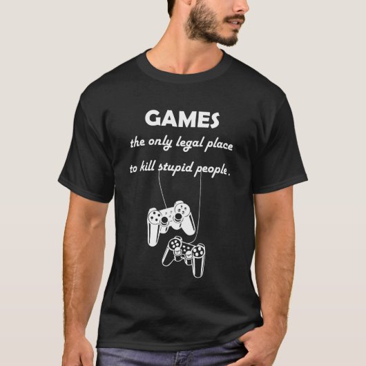 Spiele der einzige legale Ort, um dumme Leute zu t T-Shirt (Vorderseite)