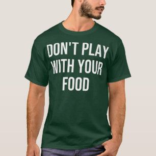 Spielen Sie nicht mit Ihrer Nahrungsprämie T-Shirt