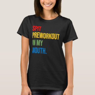 Spit PreWorkout in meiner Mund-Funny Dirty Ad T-Shirt