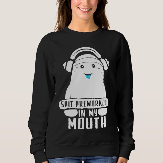 Spit Preworkout In My Mouth Funny Workout Gym Sayi Sweatshirt (Vorderseite)