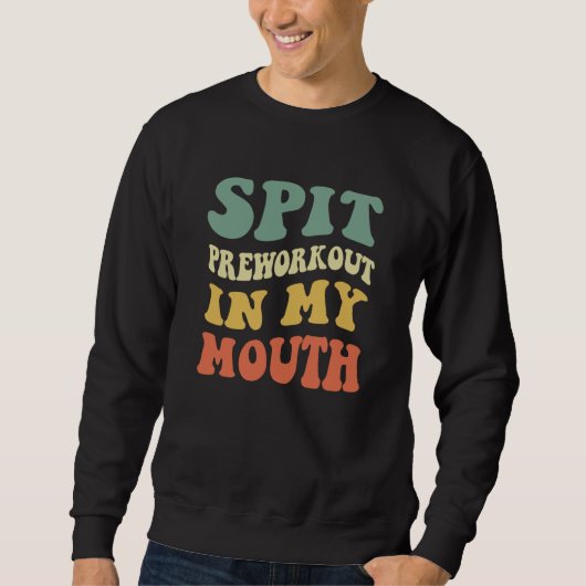 Spit Preworkout In My Mouth Sweatshirt (Vorderseite)