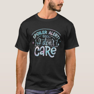 Spoiler Alert Ich kümmere mich nicht um Sarcastic T-Shirt