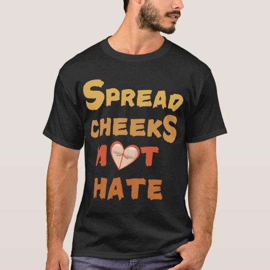 Spread Cheeks Not Hate friend T-Shirt (Vorderseite)