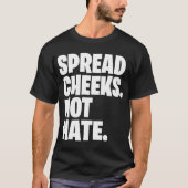 Spread Cheeks Not Hate gift T-Shirt (Vorderseite)