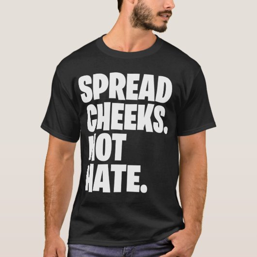 Spread Cheeks Not Hate gift T-Shirt (Vorderseite)