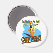 SPRECHEN SIE MIT MIR, BIS ICH MEINEN KAFFEE HATTE! MAGNET (Vorderseite/Rückseite)