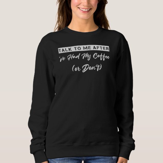 Sprich mit mir, nachdem ich meinen Kaffee-Sarcasm- Sweatshirt (Vorderseite)