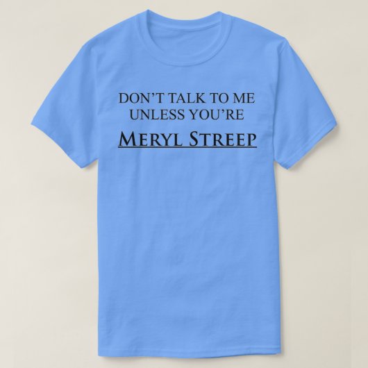 Sprich nicht mit mir, außer du Meryl Streep T-Shirt (Design vorne)