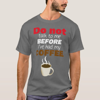 Sprich nicht mit mir, bevor ich meinen KAFFEE hatt T-Shirt