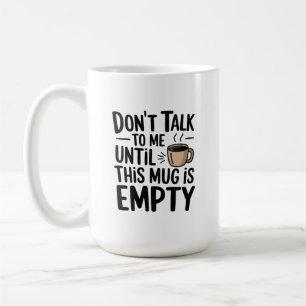 Sprich nicht mit mir, bis diese Tasse leer ist