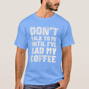Sprich nicht mit mir, bis ich meinen Kaffee hatte6 T-Shirt