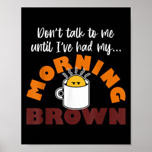 Sprich nicht mit mir, bis ich meinen Morgenbraun h Poster