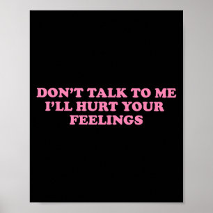 Sprich nicht mit mir, dass ich deinen Gefühlen weh Poster