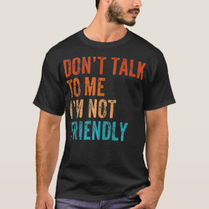 Sprich nicht mit mir, dass ich nicht freundlich un T-Shirt