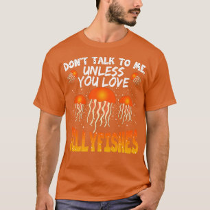 Sprich nicht mit mir, es sei denn, du Liebe Qualle T-Shirt