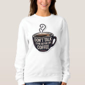 Sprich nicht mit mir vor meinem Kaffee, Tasse, Sweatshirt (Vorderseite)