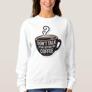 Sprich nicht mit mir vor meinem Kaffee, Tasse, Sweatshirt