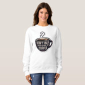 Sprich nicht mit mir vor meinem Kaffee, Tasse, Sweatshirt (Vorne ganz)